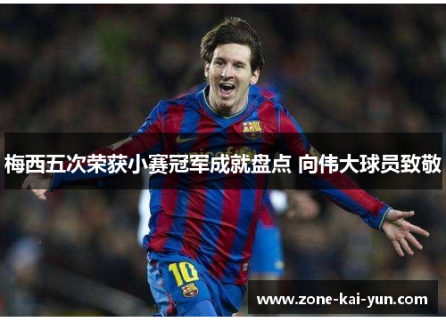 梅西五次荣获小赛冠军成就盘点 向伟大球员致敬