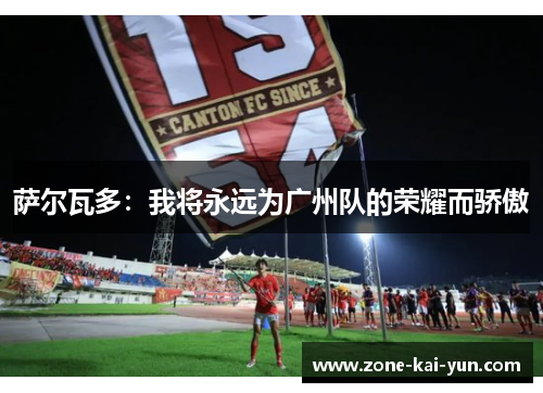 萨尔瓦多：我将永远为广州队的荣耀而骄傲