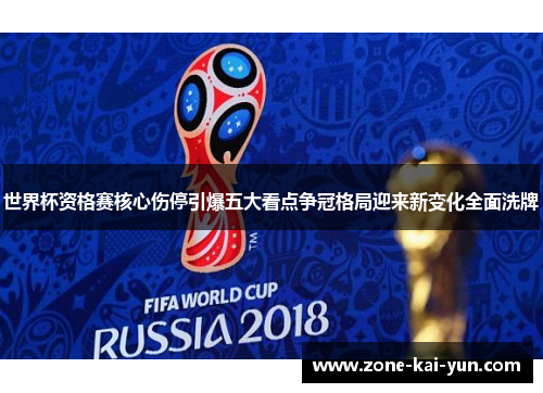 世界杯资格赛核心伤停引爆五大看点争冠格局迎来新变化全面洗牌