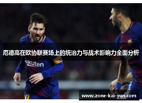 厄德高在欧协联赛场上的统治力与战术影响力全面分析